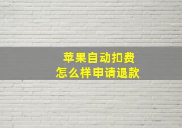 苹果自动扣费怎么样申请退款