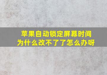 苹果自动锁定屏幕时间为什么改不了了怎么办呀