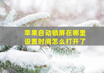 苹果自动锁屏在哪里设置时间怎么打开了