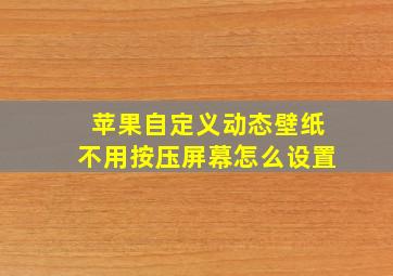 苹果自定义动态壁纸不用按压屏幕怎么设置