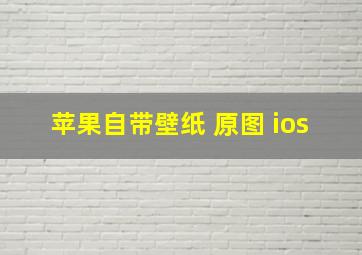 苹果自带壁纸 原图 ios