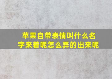 苹果自带表情叫什么名字来着呢怎么弄的出来呢