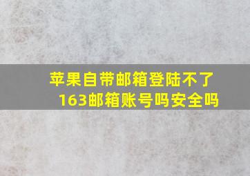 苹果自带邮箱登陆不了163邮箱账号吗安全吗