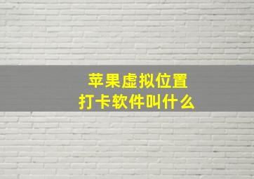 苹果虚拟位置打卡软件叫什么