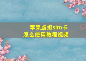 苹果虚拟sim卡怎么使用教程视频