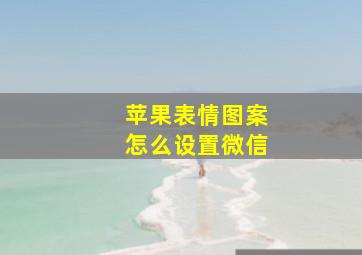 苹果表情图案怎么设置微信