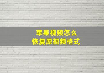 苹果视频怎么恢复原视频格式