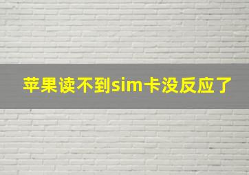 苹果读不到sim卡没反应了