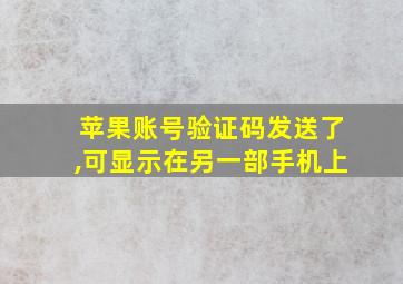 苹果账号验证码发送了,可显示在另一部手机上