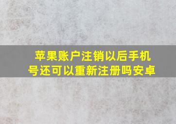 苹果账户注销以后手机号还可以重新注册吗安卓