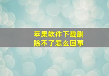 苹果软件下载删除不了怎么回事