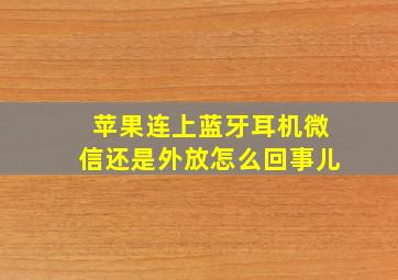 苹果连上蓝牙耳机微信还是外放怎么回事儿