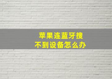 苹果连蓝牙搜不到设备怎么办