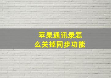 苹果通讯录怎么关掉同步功能