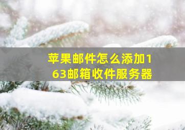 苹果邮件怎么添加163邮箱收件服务器