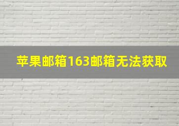 苹果邮箱163邮箱无法获取