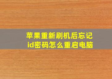 苹果重新刷机后忘记id密码怎么重启电脑