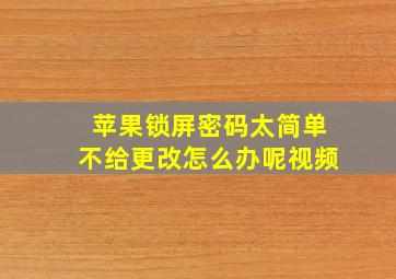 苹果锁屏密码太简单不给更改怎么办呢视频