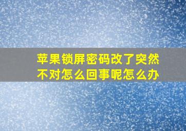 苹果锁屏密码改了突然不对怎么回事呢怎么办