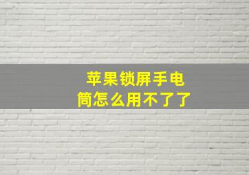 苹果锁屏手电筒怎么用不了了