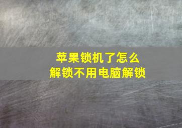 苹果锁机了怎么解锁不用电脑解锁