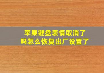 苹果键盘表情取消了吗怎么恢复出厂设置了