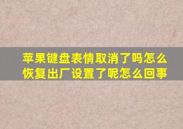 苹果键盘表情取消了吗怎么恢复出厂设置了呢怎么回事