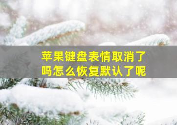 苹果键盘表情取消了吗怎么恢复默认了呢