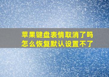 苹果键盘表情取消了吗怎么恢复默认设置不了