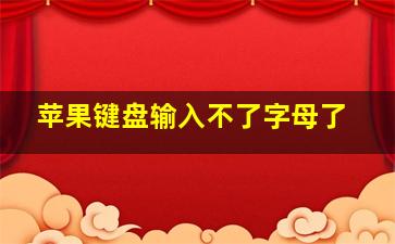 苹果键盘输入不了字母了