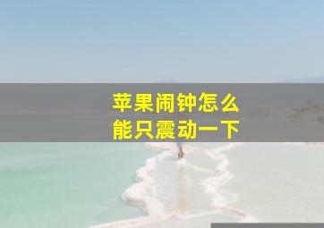 苹果闹钟怎么能只震动一下