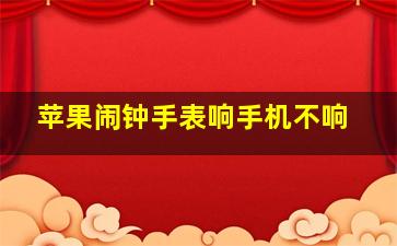 苹果闹钟手表响手机不响