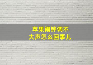 苹果闹钟调不大声怎么回事儿