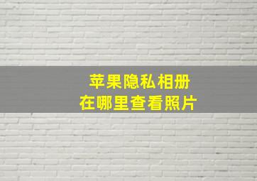 苹果隐私相册在哪里查看照片