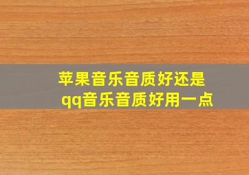 苹果音乐音质好还是qq音乐音质好用一点