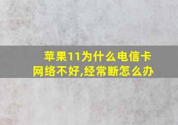 苹果11为什么电信卡网络不好,经常断怎么办