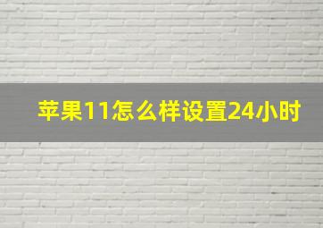 苹果11怎么样设置24小时