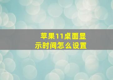 苹果11桌面显示时间怎么设置