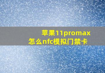 苹果11promax怎么nfc模拟门禁卡