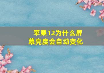 苹果12为什么屏幕亮度会自动变化