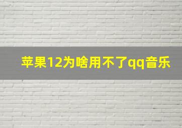 苹果12为啥用不了qq音乐