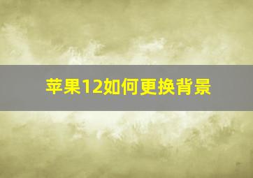 苹果12如何更换背景