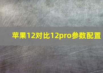 苹果12对比12pro参数配置