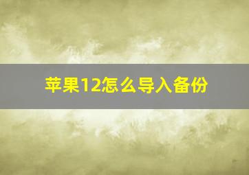 苹果12怎么导入备份