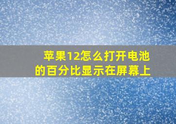 苹果12怎么打开电池的百分比显示在屏幕上