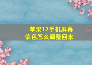 苹果12手机屏幕偏色怎么调整回来