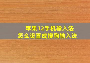 苹果12手机输入法怎么设置成搜狗输入法