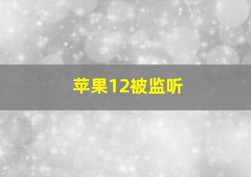 苹果12被监听