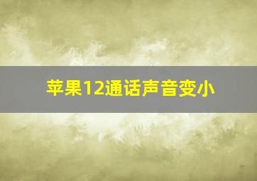 苹果12通话声音变小