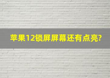 苹果12锁屏屏幕还有点亮?